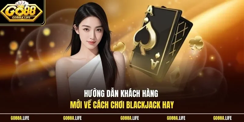 Hướng dẫn khách hàng mới về cách chơi Blackjack hay