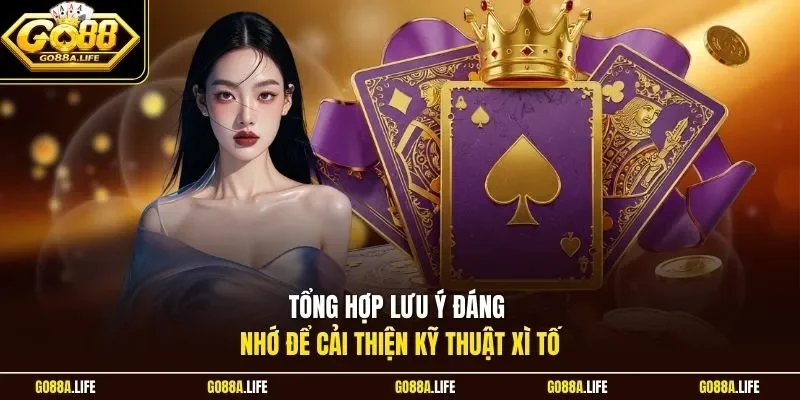 Tổng hợp lưu ý đáng nhớ để cải thiện kỹ thuật xì tố